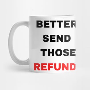 Better Send Those Refunds Mug